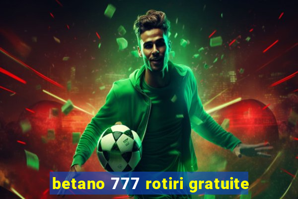 betano 777 rotiri gratuite